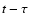 $t-\tau$