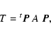 \begin{displaymath}T=\mbox{}^{t}\vec{P}~A~\vec{P},
\end{displaymath}