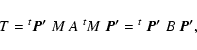 \begin{displaymath}T=\mbox{}^{t}\vec{P'}~M~A~\mbox{}^{t}M~\vec{P'}=
\mbox{}^{t}~\vec{P'}~B~\vec{P'},
\end{displaymath}