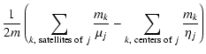 $\displaystyle \frac{1}{2m}\left(\sum_{k, {\rm\;satellites\;of\;}j}
\frac{m_k}{\mu_j}-\sum_{k, {\rm\;centers\;of\;}j}
\frac{m_k}{\eta_j}\right)$