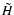 $\tilde{H}$