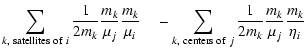 $\displaystyle \sum_{k, {\rm\;satellites\;of\;}i}
\frac{1}{2m_k}\frac{m_k}{\mu_j...
...um_{k, {\rm\;centers\;of\;}j}
\frac{1}{2m_k}\frac{m_k}{\mu_j}\frac{m_k}{\eta_i}$