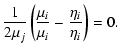 $\displaystyle \frac{1}{2\mu_j}\left(\frac{\mu_i}{\mu_i}-\frac{\eta_i}{\eta_i}\right)
=0.$