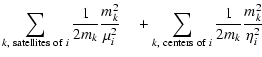 $\displaystyle \sum_{k, {\rm\;satellites\;of\;}i}
\frac{1}{2m_k}\frac{m_k^2}{\mu...
...ad
\mbox{}+\sum_{k, {\rm\;centers\;of\;}i}
\frac{1}{2m_k}\frac{m_k^2}{\eta_i^2}$