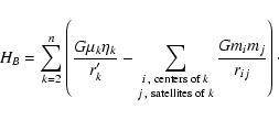 \begin{displaymath}H_B = \sum_{k=2}^{n}\left(\frac{G\mu_k\eta_k}{r'_k}
-\sum_{\s...
...e$j$ , satellites of $k$ }}
\frac{Gm_im_j}{r_{ij}}\right)\cdot
\end{displaymath}