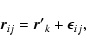 \begin{displaymath}\vec{r}_{ij}=\vec{r'}_k+\vec{\epsilon}_{ij},
\end{displaymath}