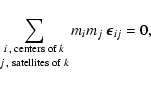 \begin{displaymath}\sum_{\shortstack{\scriptsize$i$ , centers of $k$\\
\scriptsize$j$ , satellites of $k$ }}
m_im_j~\vec{\epsilon}_{ij}=0,
\end{displaymath}