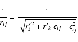 \begin{displaymath}\frac{1}{r_{ij}}
=\frac{1}{\sqrt{{r'_k}^2+\vec{r'}_k.\vec{\epsilon}_{ij}+\epsilon_{ij}^2}}
\cdot
\end{displaymath}