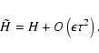 \begin{displaymath}\tilde{H}=H+O\left(\epsilon\tau^2\right).
\end{displaymath}
