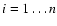 $i=1\ldots n$