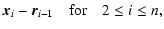 $\displaystyle \vec{x}_i-\vec{r}_{i-1}\quad\mbox{for}
\quad 2\leq i\leq n,$