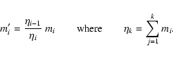 \begin{displaymath}m'_i=\frac{\eta_{i-1}}{\eta_i}~m_i\qquad\mbox{where}\qquad
\eta_k=\sum_{j=1}^{k} m_i.
\end{displaymath}