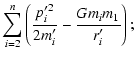 $\displaystyle \sum_{i=2}^{n}\left(\frac{{p'_i}^2}{2m'_i}
-\frac{Gm_im_1}{r'_i}\right);$