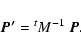 \begin{displaymath}\vec{P'}=\mbox{}^{t}M^{-1}~\vec{P}.
\end{displaymath}