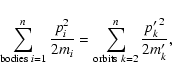 \begin{displaymath}\sum_{{\rm bodies\;}i=1}^{n}\frac{p_i^2}{2m_i}=
\sum_{{\rm orbits\;}k=2}^{n}\frac{{p'_k}^2}{2m'_k},
\end{displaymath}