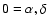 \( 0=\alpha ,\delta \)