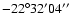$-22^{\circ}32'04''$