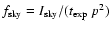 $f_{{\rm sky}} = I_{{\rm sky}}/(t_{{\rm exp}} \; p^2)$