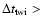 $\Delta t_{{\rm twi}}>$