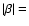 $\vert\beta\vert=$