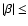 $\vert\beta\vert\leq$