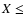 $X\leq$