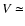 $V\simeq$