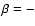 $\beta=-$
