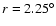 $r=2.25^{\circ}$