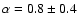 $\alpha=0.8\pm0.4$