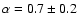 $\alpha=0.7\pm0.2$