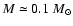 $M\simeq 0.1~M_{\odot}$