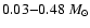 $0.03{-}0.48~M_{\odot}$