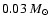 $0.03~M_{\odot}$