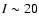 $I\sim20$