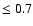 $\le0.7$