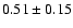 $0.51\pm0.15$