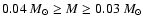 $0.04~M_{\odot}\ge M\ge 0.03~M_{\odot}$