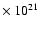 $\times\ 10^{21}$