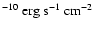 $^{-10}
\rm ~ erg ~s^{-1} ~cm^{-2}$