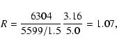 \begin{displaymath}R = \frac{6304}{5599/1.5}\frac{3.16}{5.0} = 1.07, \end{displaymath}