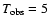 $T_{\rm obs} = 5$