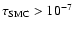 $ \tau_{\rm SMC} > 10^{-7} $