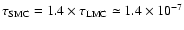 $ \tau_{\rm SMC} = 1.4 \times \tau_{\rm LMC} \simeq 1.4 \times10^{-7} $