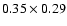 $0.35 \times 0.29$