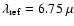 $\lambda_{\rm ref}=6.75~\mu$