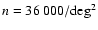 ${n=36~000/\rm deg^2}$