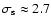 $\sigma_{{\rm s}} \approx 2.7$