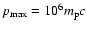 $p_{{\rm max}} = 10^6 m_{{\rm p}}c$
