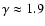 $\gamma\approx 1.9$